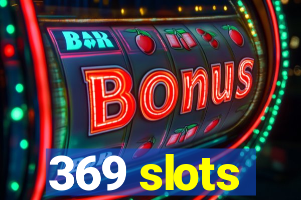 369 slots